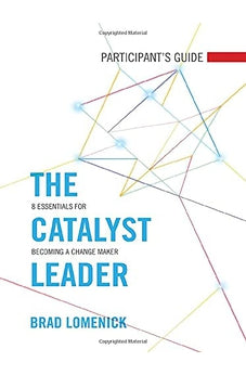 The Catalyst Leader Participant's Guide: 8 Essentials for Becoming a Change Maker 9781418550837