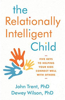 The Relationally Intelligent Child: Five Keys to Helping Your Kids Connect Well with Others 9780802416384