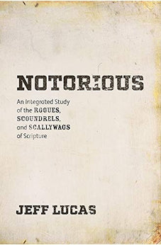 Notorious: An Integrated Study of the Rogues, Scoundrels, and Scallywags of Scripture 9780830778676