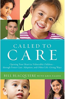 Called to Care: Opening Your Heart to Vulnerable Children-through Foster Care, Adoption, and Other Life-Giving Ways 9780764233340