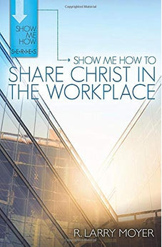 Show Me How to Share Christ in the Workplace (Show Me How Series) 9780825442698