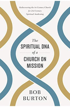 The Spiritual DNA of a Church on Mission: Rediscovering the 1st Century Church for 21st Century Spiritual Awakening 9781433645877