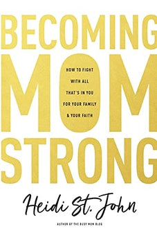 Becoming MomStrong: How to Fight with All That's in You for Your Family and Your Faith 9781496412669