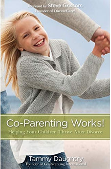 Co-Parenting Works: Helping Your Children Thrive after Divorce
