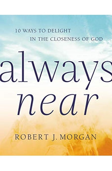 Always Near: 10 Ways to Delight in the Closeness of God