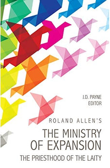 Roland Allen's The Ministry Of Expansion: The Priesthood of the Laity 9780878083008