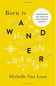 Born to Wander: Recovering the Value of Our Pilgrim Identity 9780802418128