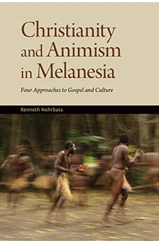 Christianity and Animism in Melanesia: Four Approaches to Gospel and Culture 9780878084074