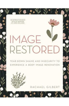 Image RESTored: Tear Down Shame and Insecurity to Experience a Body Image Renovation 9780830782895