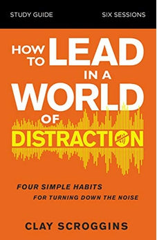 How to Lead in a World of Distraction Study Guide: Maximizing Your Influence by Turning Down the Noise 9780310115168
