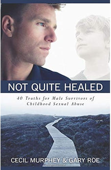 Not Quite Healed: 40 Truths for Male Survivors of Childhood Sexual Abuse