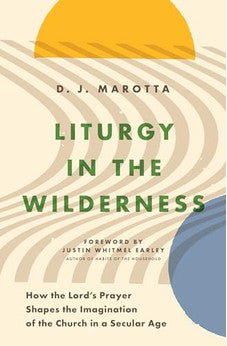 Liturgy in the Wilderness: How the Lord's Prayer Shapes the Imagination of the Church in a Secular Age 9780802428561