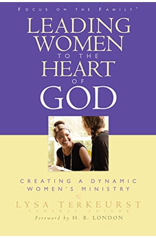 Leading Women to the Heart of God: Creating a Dynamic Women's Ministry