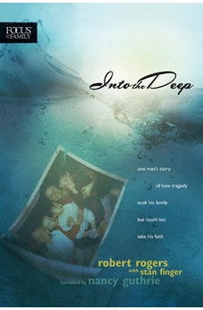 Into the Deep: One Man's Story of How Tragedy Took His Family but Could Not Take His Faith 9781589973787