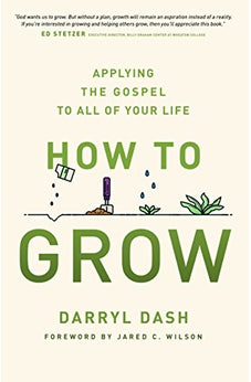 How to Grow: Applying the Gospel to All of Your Life 9780802418197