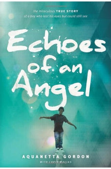 Echoes of an Angel: The Miraculous True Story of a Boy Who Lost His Eyes but Could Still See 9781414386225