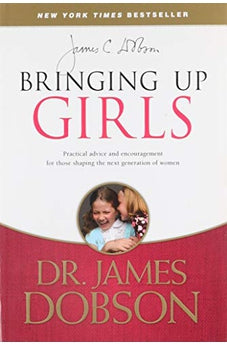 Bringing Up Girls: Practical Advice and Encouragement for Those Shaping the Next Generation of Women 9781414391328