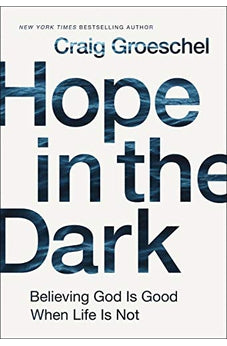 Hope in the Dark: Believing God Is Good When Life Is Not 9780310342953