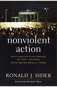 Nonviolent Action: What Christian Ethics Demands but Most Christians Have Never Really Tried 9781587433665