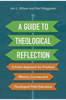 A Guide to Theological Reflection: A Fresh Approach for Practical Ministry Courses and Theological Field Education