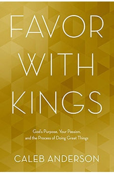 Favor with Kings: God's Purpose, Your Passion, and the Process of Doing Great Things 9781434710413