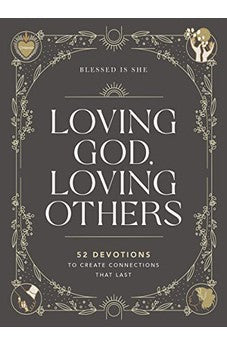 Loving God, Loving Others: 52 Devotions to Create Connections That Last 9781400230280