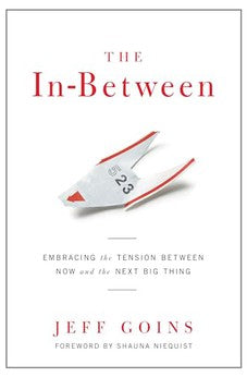 The In-Between: Embracing the Tension Between Now and the Next Big Thing 9780802407245