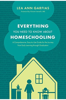 Everything You Need to Know about Homeschooling: A Comprehensive, Easy-to-Use Guide for the Journey from Early Learning through Graduation 9781496439048