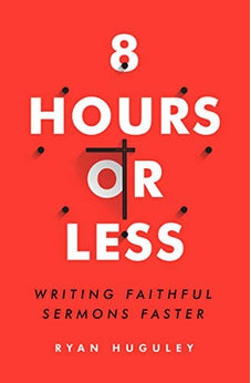 8 Hours or Less: Writing faithful sermons faster 9780802415080