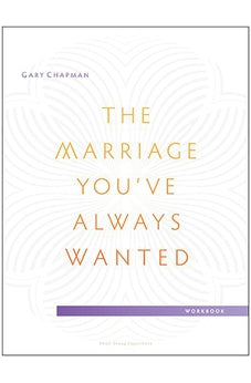 The Marriage You've Always Wanted Small Group Experience Workbook 9780802411099