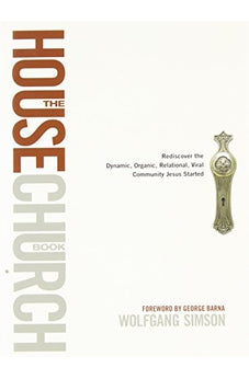 The House Church Book: Rediscover the Dynamic, Organic, Relational, Viral Community Jesus Started 9781414325521