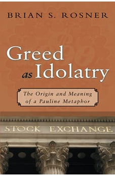Greed as Idolatry: The Origin and Meaning of a Pauline Metaphor 9780802833747