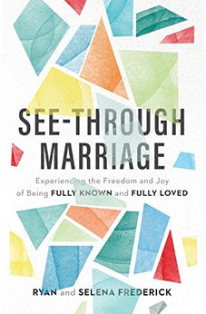 See-Through Marriage: Experiencing the Freedom and Joy of Being Fully Known and Fully Loved 9780801075315