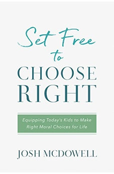 Set Free to Choose Right: Equipping Today's Kids to Make Right Moral Choices for Life