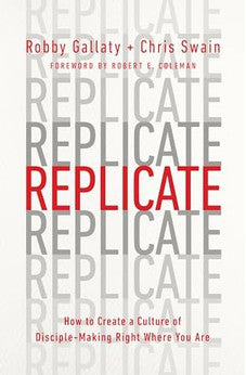 Replicate: How to Create a Culture of Disciple-Making Right Where You Are 9780802419996