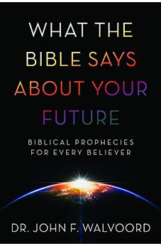 What the Bible Says about Your Future: Biblical Prophecies for Every Believer 9781434710642