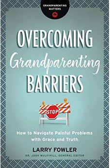 Overcoming Grandparenting Barriers: How to Navigate Painful Problems with Grace and Truth 9780764231322