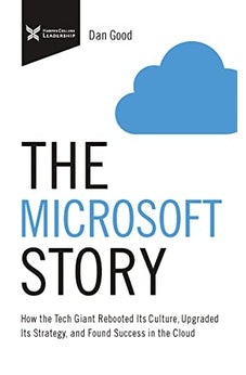 The Microsoft Story: How the Tech Giant Rebooted Its Culture, Upgraded Its Strategy, and Found Success in the Cloud (The Business Storybook Series) 9781400223909
