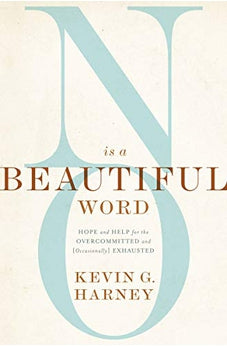 No Is a Beautiful Word: Hope and Help for the Overcommitted and (Occasionally) Exhausted 9780310586067