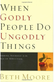 When Godly People Do Ungodly Things: Arming Yourself in the Age of Seduction