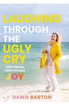 Laughing Through the Ugly Cry: And Finding Unstoppable Joy