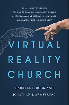 Virtual Reality Church: Pitfalls and Possibilities (Or How to Think Biblically about Church in Your Pajamas, VR Baptisms, Jesus Avatars, and Whatever Else is Coming Next) 9780802420800