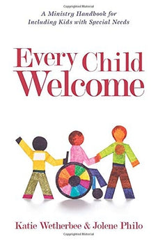 Every Child Welcome: A Ministry Handbook for Including Kids with Special Needs