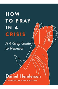 How to Pray in a Crisis: A 4-Step Guide to Renewal 9780802423597