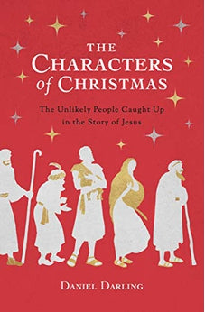 The Characters Of Christmas: The Unlikely People Caught Up In The Story Of Jesus 9780802419293