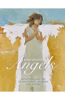 Anne Neilson's Angels: Devotions and Art to Encourage, Refresh, and Inspire 9781400220403