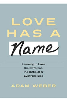 Love Has a Name: Learning to Love the Different, the Difficult, and Everyone Else 9781601429476