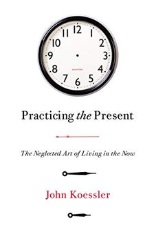 Practicing The Present: The Neglected Art Of Living In The Now 9780802418685