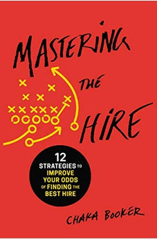 Mastering the Hire: 12 Strategies to Improve Your Odds of Finding the Best Hire 9781400216406