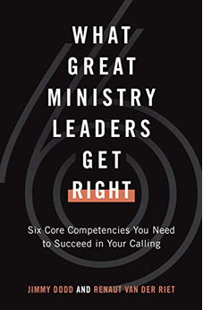 What Great Ministry Leaders Get Right: Six Core Competencies You Need to Succeed in Your Calling 9780802423139